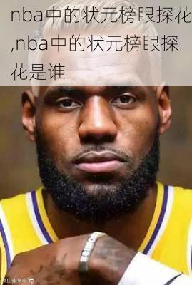 nba中的状元榜眼探花,nba中的状元榜眼探花是谁