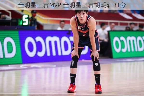 全明星正赛MVP,全明星正赛胡明轩31分