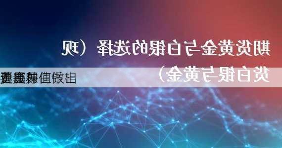 黄金与白银相
，哪种
更具保值
？
者应如何做出
选择？