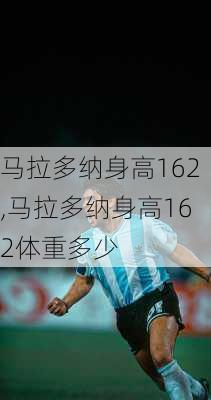 马拉多纳身高162,马拉多纳身高162体重多少