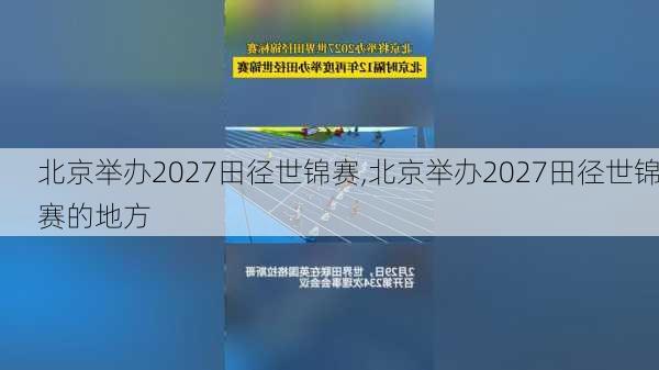 北京举办2027田径世锦赛,北京举办2027田径世锦赛的地方