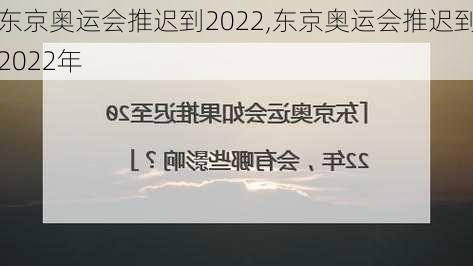 东京奥运会推迟到2022,东京奥运会推迟到2022年