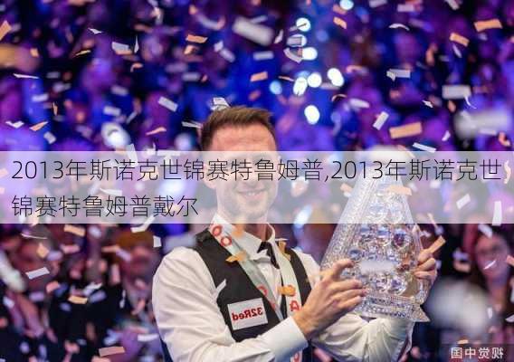 2013年斯诺克世锦赛特鲁姆普,2013年斯诺克世锦赛特鲁姆普戴尔