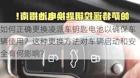 如何正确更换凌派车钥匙电池以确保车辆使用？这种更换方法对车辆启动和安全有何影响？