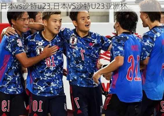 日本vs沙特u23,日本VS沙特U23亚洲杯