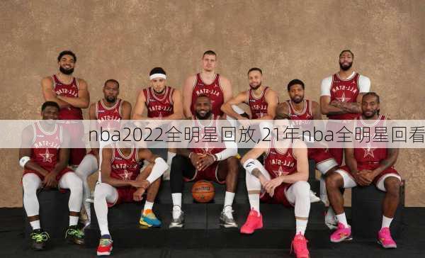 nba2022全明星回放,21年nba全明星回看