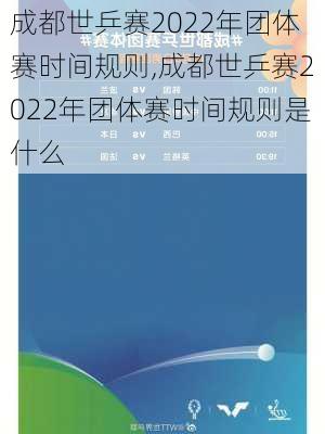 成都世乒赛2022年团体赛时间规则,成都世乒赛2022年团体赛时间规则是什么