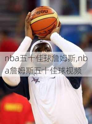 nba五十佳球詹姆斯,nba詹姆斯五十佳球视频