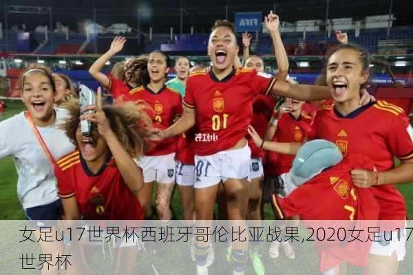 女足u17世界杯西班牙哥伦比亚战果,2020女足u17世界杯