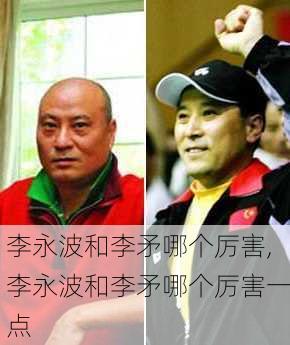 李永波和李矛哪个厉害,李永波和李矛哪个厉害一点