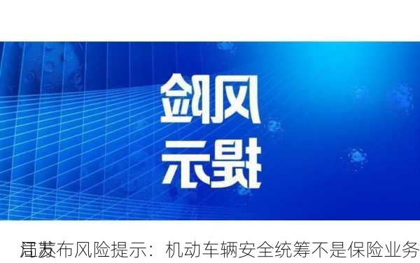 江苏
局发布风险提示：机动车辆安全统筹不是保险业务