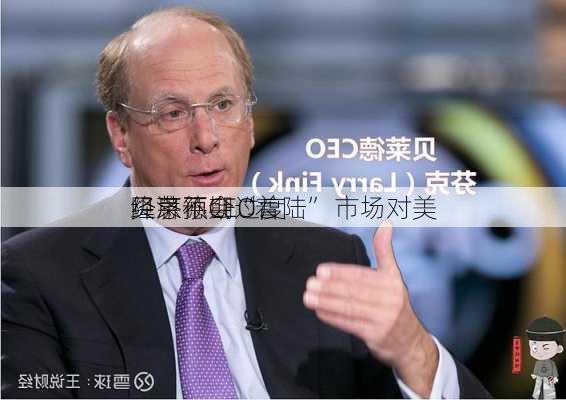 贝莱德CEO：
经济不会“着陆” 市场对美
降息预期过度