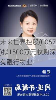 未来世界控股(00572)拟1500万元收购深圳美链行物业
有限
