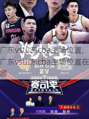 广东vs山东cba主场位置,广东vs山东cba主场位置在哪