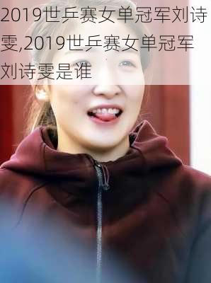 2019世乒赛女单冠军刘诗雯,2019世乒赛女单冠军刘诗雯是谁