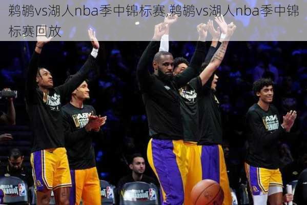 鹈鹕vs湖人nba季中锦标赛,鹈鹕vs湖人nba季中锦标赛回放