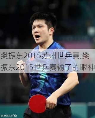 樊振东2015苏州世乒赛,樊振东2015世乒赛输了的眼神