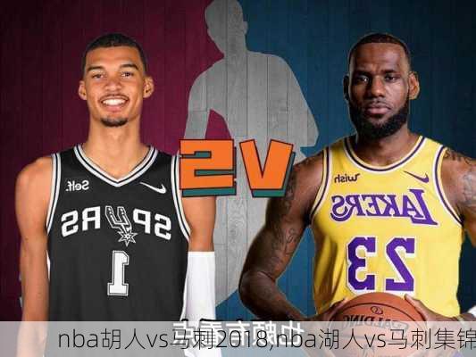 nba胡人vs马刺2018,nba湖人vs马刺集锦