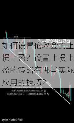 如何设置伦敦金的止损止盈？设置止损止盈的策略有哪些实际应用的技巧？