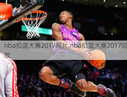 nba扣篮大赛2017照片,nba扣篮大赛2017回放