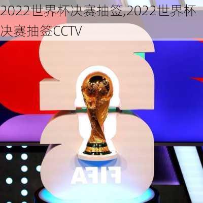 2022世界杯决赛抽签,2022世界杯决赛抽签CCTV