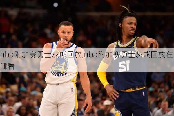 nba附加赛勇士灰熊回放,nba附加赛勇士灰熊回放在哪看