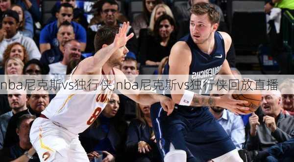 nba尼克斯vs独行侠,nba尼克斯vs独行侠回放直播