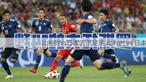 比利时vs日本天下足球,比利时 vs 日本