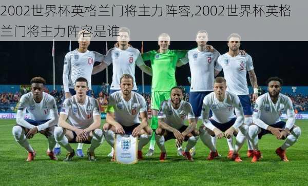 2002世界杯英格兰门将主力阵容,2002世界杯英格兰门将主力阵容是谁