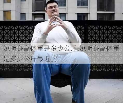 姚明身高体重是多少公斤,姚明身高体重是多少公斤最近的