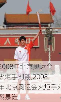 2008年北京奥运会火炬手刘翔,2008年北京奥运会火炬手刘翔是谁