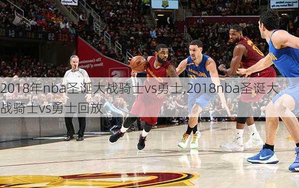 2018年nba圣诞大战骑士vs勇士,2018nba圣诞大战骑士vs勇士回放