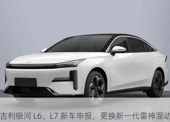 吉利银河 L6、L7 新车申报，更换新一代雷神混动
