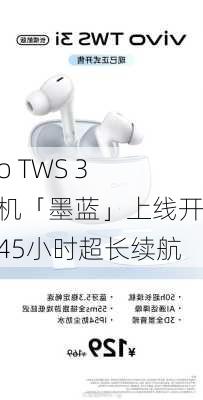 vivo TWS 3i耳机「墨蓝」上线开售 45小时超长续航