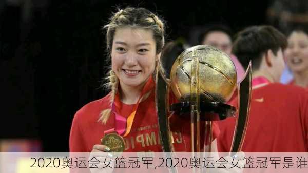 2020奥运会女篮冠军,2020奥运会女篮冠军是谁