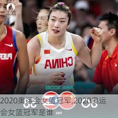 2020奥运会女篮冠军,2020奥运会女篮冠军是谁