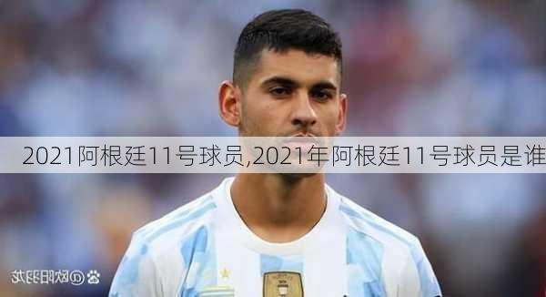 2021阿根廷11号球员,2021年阿根廷11号球员是谁