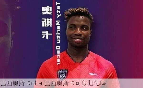 巴西奥斯卡nba,巴西奥斯卡可以归化吗