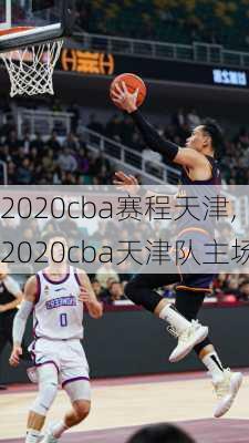 2020cba赛程天津,2020cba天津队主场