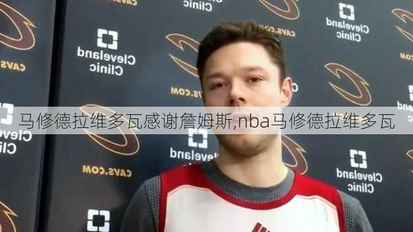 马修德拉维多瓦感谢詹姆斯,nba马修德拉维多瓦