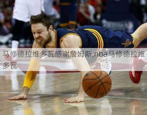 马修德拉维多瓦感谢詹姆斯,nba马修德拉维多瓦