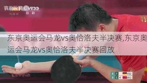 东京奥运会马龙vs奥恰洛夫半决赛,东京奥运会马龙vs奥恰洛夫半决赛回放