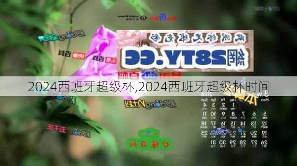 2024西班牙超级杯,2024西班牙超级杯时间