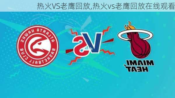 热火VS老鹰回放,热火vs老鹰回放在线观看