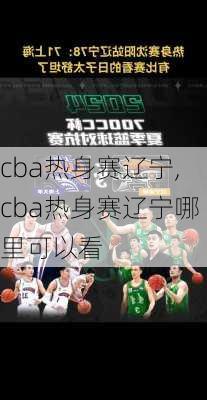 cba热身赛辽宁,cba热身赛辽宁哪里可以看