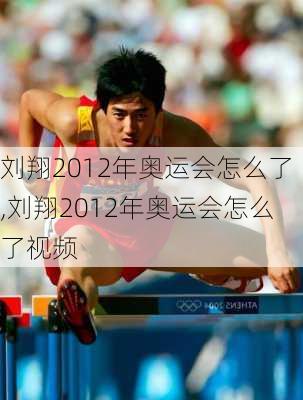 刘翔2012年奥运会怎么了,刘翔2012年奥运会怎么了视频