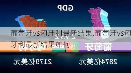 葡萄牙vs匈牙利最新结果,葡萄牙vs匈牙利最新结果如何