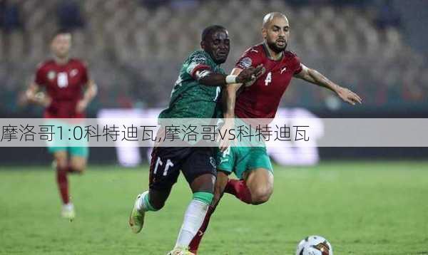 摩洛哥1:0科特迪瓦,摩洛哥vs科特迪瓦