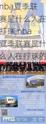 nba夏季联赛是什么人在打球,nba夏季联赛是什么人在打球的