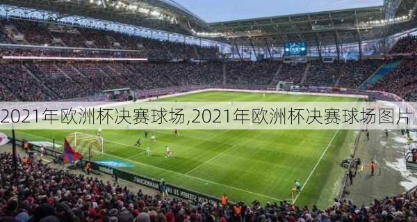 2021年欧洲杯决赛球场,2021年欧洲杯决赛球场图片